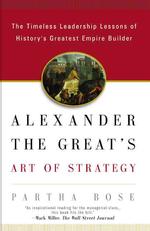 Alexander the Great's Art of Strategy : The Timeless Leadership Lessons of History's Greatest Empire Builder （Reprint）