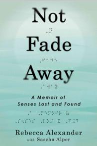 Not Fade Away : A Memoir of Senses Lost and Found