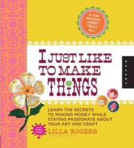 I Just Like to Make Things : Learn the Secrets to Making Money While Staying Passionate about Your Art and Craft （SPI）