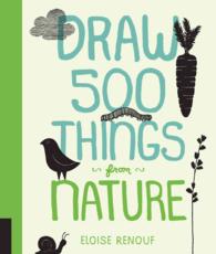 Draw 500 Things from Nature : A Sketchbook for Artists, Designers, and Doodlers (Draw 500)