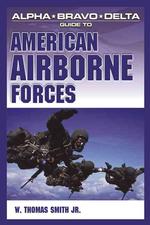 Alpha Bravo Delta Guide to American Airborne Forces （Reissue）