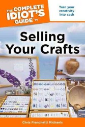 The Complete Idiot's Guide to Selling Your Crafts (Idiot's Guides)
