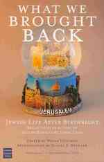 What We Brought Back : Jewish Life after Birthright - Reflections by Alumni of Taglit-birthright Israel Trips