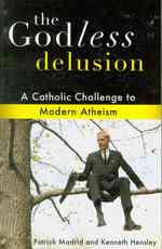 The Godless Delusion : A Catholic Challenge to Modern Atheism
