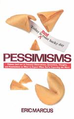 Pessimisms : Famous (And Not So Famous) Observations, Quotations, Thoughts, and Ruminations on What to Expect When Your Expecting the Worse