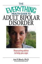 The Everything Health Guide to Adult Bipolar Disorder : Reassuring Advice to Help You Cope (Everything Health and Fitness) （3TH）