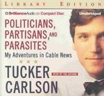 Politicians, Partisans, and Parasites (5-Volume Set) : My Adventures in Cable News （Unabridged）