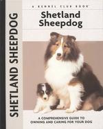Shetland Sheepdog: a Comprehensive Guide to Owning and Caring for Your Dog (Comprehensive Owner's Guide)