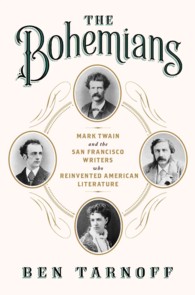 The Bohemians : Mark Twain and the San Francisco Writers Who Reinvented American Literature