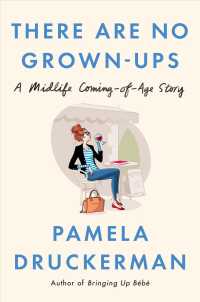 There Are No Grown-ups : A Midlife Coming-of-age Story