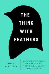 The Thing with Feathers : The Surprising Lives of Birds and What They Reveal about Being Human