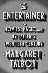 The Entertainer : Movies, Magic, and My Father's Twentieth Century