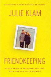 Friendkeeping: a Field Guide to the People You Love, Hate, and Can't Live Without