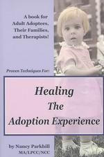 Healing the Adoption Experience : Proven Techniques for Healing