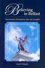 Believing in Belfast : Charismatic Christianity after the Troubles