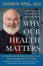 Why Our Health Matters : A Vision of Medicine That Can Transform Our Future （1ST）