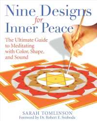 Nine Designs for Inner Peace : The Ultimate Guide to Meditating with Color, Shape, and Sound