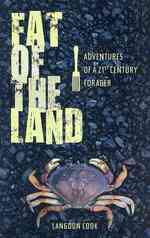Fat of the Land : Adventures of a 21st Century Forager