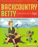Backcountry Betty: Crafting with Style : Nature-Inspired Projects