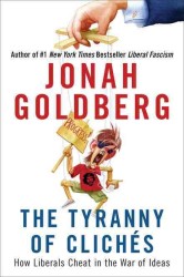 The Tyranny of Cliches : How Liberals Cheat in the War of Ideas