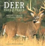Deer Tails & Trails : The Complete Book of Everything Whitetail