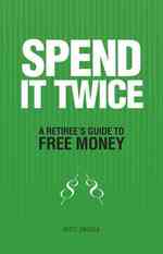 Spend It Twice : A Retiree's Guide to Free Money