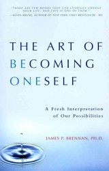 The Art of Becoming Oneself : A Fresh Interpretation of Our Possibilities