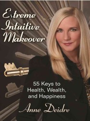 Extreme Intuitive Makeover : 55 Keys to Health, Wealth, and Happiness （Reprint）