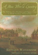 A New World Gentry : The Making of a Merchant and Planter Class in South Carolina 1670-1770