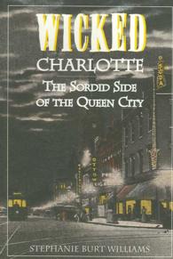Wicked Charlotte : The Sordid Side of the Queen City