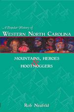 A Popular History of Western North Carolina : Mountains, Heroes & Hootnoggers