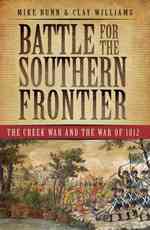 Battle for the Southern Frontier : The Creek War and the War of 1812