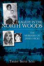 Tragedy in the North Woods : The Murders of James Hicks