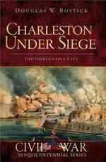 Charleston under Siege : The Impregnable City (Civil War Sequicentennial)