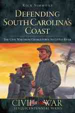 Defending South Carolina's Coast : The Civil War from Georgetown to Little River (Sesquicentennial Civil War Series)