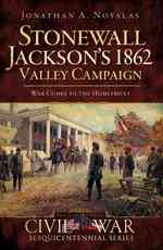 Stonewall Jacksons 1862 Valley Campaign : War Comes to the Homefront