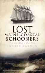 Lost Maine Coastal Schooners : From Glory Days to Ghost Ships