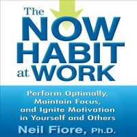 The Now Habit at Work (4-Volume Set) : Perform Optimally, Maintain Focus, and Ignite Motivation in Yourself and Others （Unabridged）
