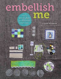 Embellish Me : How to Print, Dye, and Decorate Your Fabric