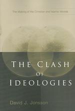 The Clash of Ideologies : The Making of the Christian and Islamic Worlds