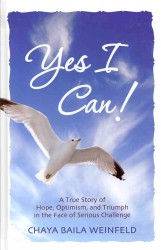 Yes I Can! : A True Story of Hope, Optimism, and Triumph in the Face of Serious Channenge