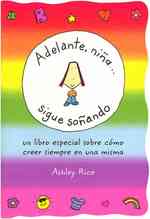 Adelante, Nina... Sigue Sonando/ You Go, Girl Keep Dreaming : Un Libro Especial Sobre Como Creer Siempre En Una Misma / a Special Book about Always Be （CSM TRA）