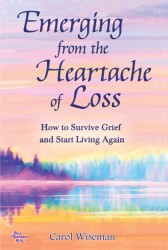 Emerging from the Heartache of Loss : How to Survive Grief and Start Living Again