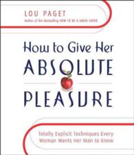 How to Give Her Absolute Pleasure : Totally Explicit Techniques Every Woman Wants Her Man to Know （; 3 Hours on 3 CDs）