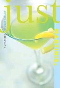 Just Martinis : A Little Book of Liquid Elegance