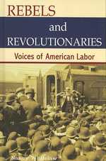 Rebels and Revolutionaries : Voices of American Labor (American Workers)
