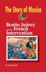 Benito Juarez and the French Intervention (The Story of Mexico)