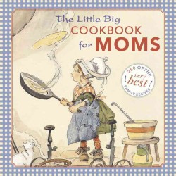 The Little Big Cookbook for Moms : 250 of the Very Best Family Recipes!