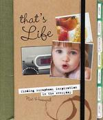 That's Life : Finding Scrapbook Inspiration in the Everyday