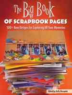 The Big Book of Scrapbook Pages : 500+ New Designs for Capturing All Your Memories